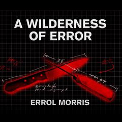 A Wilderness of Error by Errol Morris audiobook
