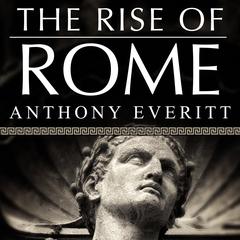 The Rise of Rome by Anthony Everitt audiobook