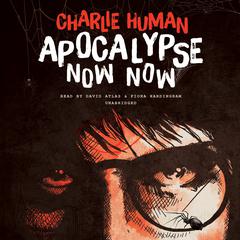 Apocalypse Now Now by Charlie Human audiobook