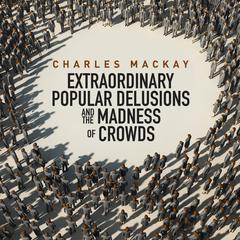 Memoirs Extraordinary Populare Delusions and the Madness Crowds by Charles Mackay audiobook