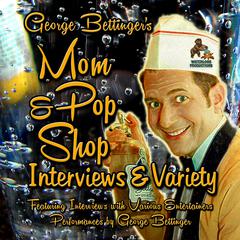 George Bettinger’s Mom & Pop Shop Interviews & Variety by George Bettinger audiobook