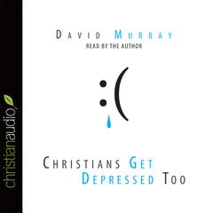 Christians Get Depressed Too by David Murray audiobook