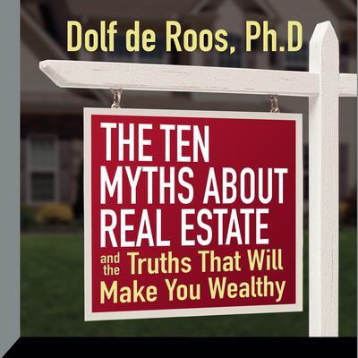 The Ten Myths About Real Estate by Dolf de Roos audiobook