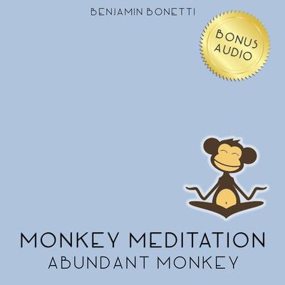 Abundant Monkey Meditation by Benjamin  Bonetti audiobook