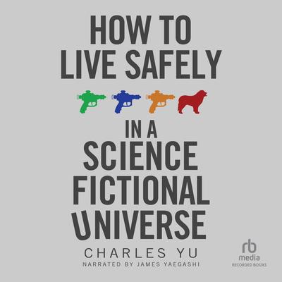 How to Live Safely in a Science Fictional Universe by Charles Yu audiobook