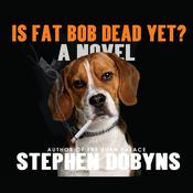 Is Fat Bob Dead Yet? by  Stephen Dobyns audiobook