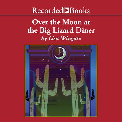 Over the Moon at the Big Lizard Diner by Lisa Wingate audiobook