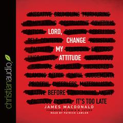 Lord, Change My Attitude by James MacDonald audiobook