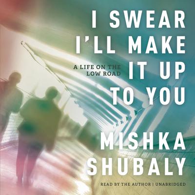 I Swear I’ll Make It Up to You by Mishka Shubaly audiobook