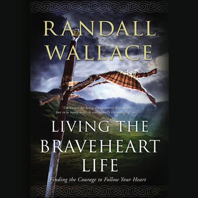 Living the Braveheart Life by Randall Wallace audiobook