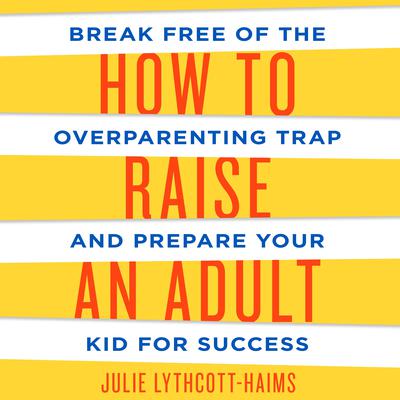 How to Raise an Adult by Julie Lythcott-Haims audiobook