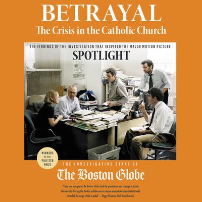 Betrayal: The Crisis in the Catholic Church by The Investigative Staff of the Boston Globe audiobook