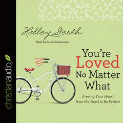 You're Loved No Matter What by Holley Gerth audiobook