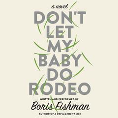 Don't Let My Baby Do Rodeo by Boris Fishman audiobook