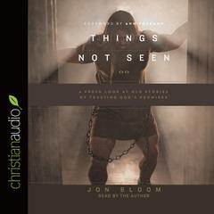 Things Not Seen by Jon Bloom audiobook