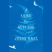 A Cure for Suicide by  Jesse Ball audiobook