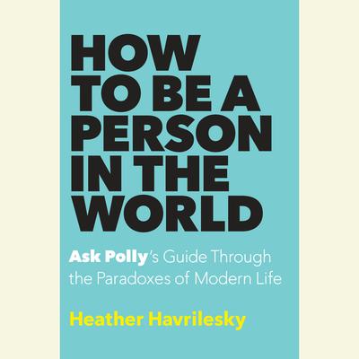 How to Be a Person in the World by Heather Havrilesky audiobook