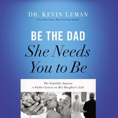 Be the Dad She Needs You to Be by Kevin Leman audiobook