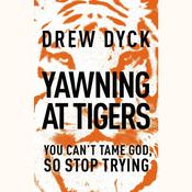 Yawning At Tigers by  Drew Nathan Dyck audiobook