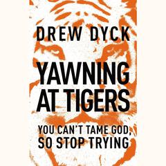 Yawning At Tigers by Drew Nathan Dyck audiobook