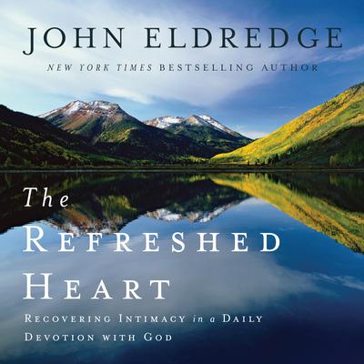 The Refreshed Heart by John Eldredge audiobook