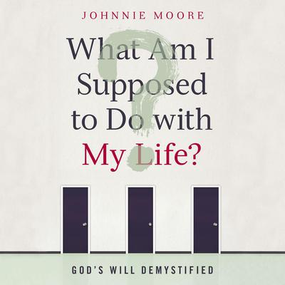 What Am I Supposed to Do With My Life? by Johnnie Moore audiobook