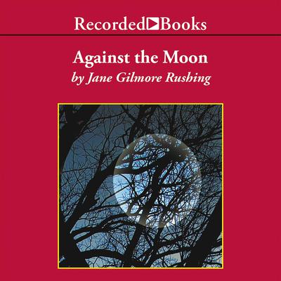 Against the Moon by Jane Gilmore Rushing audiobook