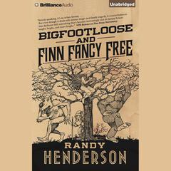 Bigfootloose and Finn Fancy Free by Randy Henderson audiobook