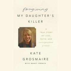 Forgiving My Daughter's Killer by Kate Grosmaire audiobook