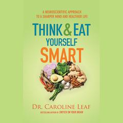 Think and Eat Yourself Smart by Caroline Leaf audiobook