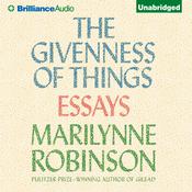 The Givenness of Things by  Marilynne Robinson audiobook