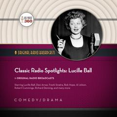 Classic Radio Spotlights: Lucille Ball by Hollywood 360 audiobook