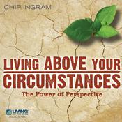 Living Above Your Circumstances by  Chip Ingram audiobook