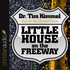 Little House on the Freeway by Dr. Tim Kimmel audiobook