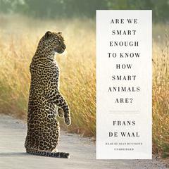 Are We Smart Enough to Know How Smart Animals Are? by Frans de Waal audiobook