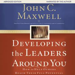 Developing the Leaders Around You by John C. Maxwell audiobook
