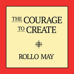 The Courage to Create by Rollo May audiobook