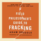 A Field Philosopher's Guide to Fracking by  Adam Briggle audiobook