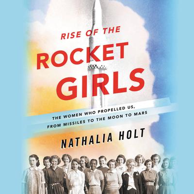 Rise of the Rocket Girls by Nathalia Holt audiobook