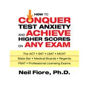 How to Conquer Test Anxiety and Achieve Higher Scores on Any Exam by  Neil Fiore PhD audiobook