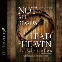 Not All Roads Lead to Heaven by Robert Jeffress audiobook
