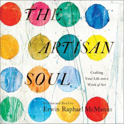 The Artisan Soul by Erwin Raphael McManus audiobook