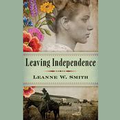 Leaving Independence by  Leanne W. Smith audiobook