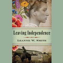 Leaving Independence by Leanne W. Smith audiobook