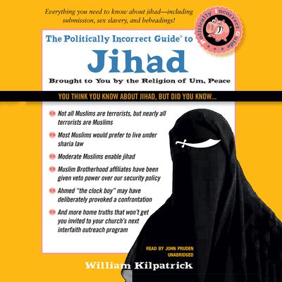 The Politically Incorrect Guide to Jihad by William Kilpatrick audiobook