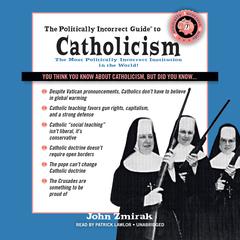 The Politically Incorrect Guide to Catholicism by John Zmirak audiobook