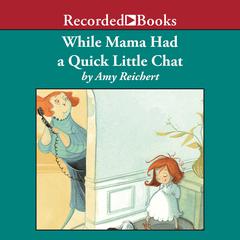 While Mama Had a Quick Little Chat by Amy E. Reichert audiobook