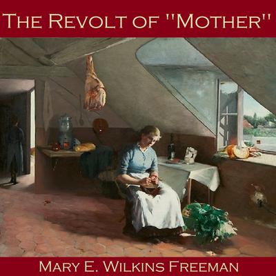 The Revolt of “Mother” by Mary E. Wilkins Freeman audiobook