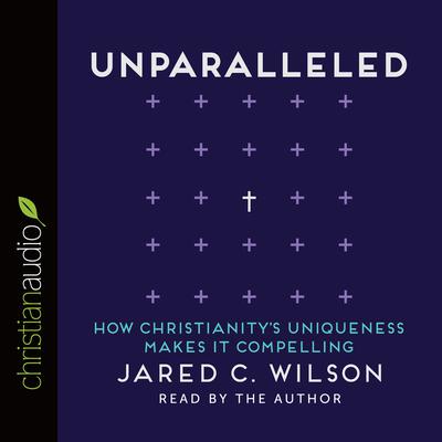Unparalleled by Jared C. Wilson audiobook