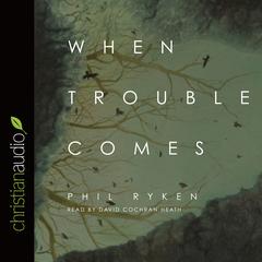 When Trouble Comes by Philip Ryken audiobook